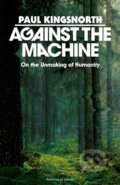 Kniha: Against the Machine (Paul Kingsnorth). Penguin Books, 2025 Kniha: Against the Machine (Paul Kingsnorth). Penguin Books, 2025
