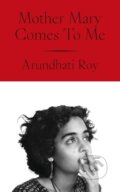 Kniha: Mother Mary Comes To Me (Arundhati Roy). Penguin Books, 2025 Kniha: Mother Mary Comes To Me (Arundhati Roy). Penguin Books, 2025
