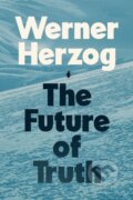 Kniha: The Future of Truth (Werner Herzog). Vintage, 2025 Kniha: The Future of Truth (Werner Herzog). Vintage, 2025
