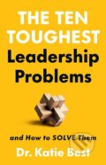 Kniha: The Ten Toughest Leadership Problems (Dr Katie Best). Public Affairs, 2025 Kniha: The Ten Toughest Leadership Problems (Dr Katie Best). Public Affairs, 2025