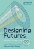 Kniha: Designing Futures (Benedikt Groß). Quercus, 2024 Kniha: Designing Futures (Benedikt Groß). Quercus, 2024
