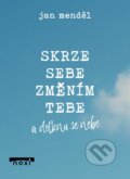 Kniha: Skrze sebe změním tebe a dotknu se nebe (Jan Menděl), 2025 Kniha: Skrze sebe změním tebe a dotknu se nebe (Jan Menděl), 2025