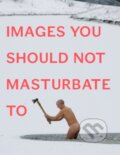 Kniha: Images You Should Not Masturbate To (Graham Johnson a Rob Hibbert). Penguin Books, 2012 Kniha: Images You Should Not Masturbate To (Graham Johnson a Rob Hibbert). Penguin Books, 2012