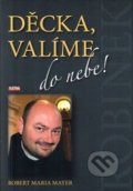 Kniha: Děcka, valíme do nebe! (Robert Mayer). Martin Leschinger-FLÉTNA, 2017 Kniha: Děcka, valíme do nebe! (Robert Mayer). Martin Leschinger-FLÉTNA, 2017