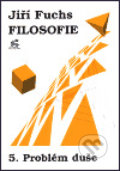 Kniha: Filosofie 5. - Problém duše (Jiří Fuchs). Krystal OP, 2000 Kniha: Filosofie 5. - Problém duše (Jiří Fuchs). Krystal OP, 2000