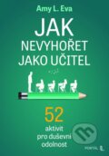 Kniha: Jak nevyhořet jako učitel (Amy L. Eva). Portál, 2025 Kniha: Jak nevyhořet jako učitel (Amy L. Eva). Portál, 2025