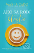 Kniha: Ako sa rodí šťastie (Max Lucado), 2025 Kniha: Ako sa rodí šťastie (Max Lucado), 2025