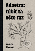 Kniha: Adastra: Ľúbiť ťa ešte raz (Matúš Mahút), 2025 Kniha: Adastra: Ľúbiť ťa ešte raz (Matúš Mahút), 2025