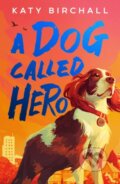 Kniha: A Dog Called Hero (Katy Birchall). Scholastic, 2025 Kniha: A Dog Called Hero (Katy Birchall). Scholastic, 2025