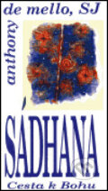 Kniha: Sádhana : Cesta k Bohu (Anthony de Mello). Cesta, 1999 Kniha: Sádhana : Cesta k Bohu (Anthony de Mello). Cesta, 1999
