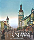 Kniha: Trnava - prechádzka v čase (Simona Jurčová). Miloš Prekop - AND, 2018 Kniha: Trnava - prechádzka v čase (Simona Jurčová). Miloš Prekop - AND, 2018