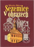 Kniha: Sezemice v obrazech, aneb, Sezemice očima výtvarníků (Miroslav Balcar). , 2007 Kniha: Sezemice v obrazech, aneb, Sezemice očima výtvarníků (Miroslav Balcar). , 2007