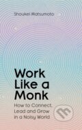 Kniha: Work Like A Monk (Shoukei Matsumoto). Simon & Schuster, 2025 Kniha: Work Like A Monk (Shoukei Matsumoto). Simon & Schuster, 2025