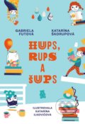 Kniha: Hups, Rups a Šups (Gabriela Futová a Katarína Škorupová). Slovart, 2018 Kniha: Hups, Rups a Šups (Gabriela Futová a Katarína Škorupová). Slovart, 2018