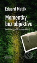 Kniha: Momentky bez objektívu (Eduard Maták). Európa, 2018 Kniha: Momentky bez objektívu (Eduard Maták). Európa, 2018