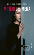 Kniha: V tieni jej mena (Adriana Macháčová). Ikar, 2025 Kniha: V tieni jej mena (Adriana Macháčová). Ikar, 2025