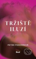 Kniha: Tržiště iluzí (Petra Poncarová). Ikar CZ, 2025 Kniha: Tržiště iluzí (Petra Poncarová). Ikar CZ, 2025