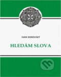 Kniha: Hledám slova (Ivan Dorovský). , 2013 Kniha: Hledám slova (Ivan Dorovský). , 2013