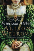 Kniha: Princezna Alžběta : dramatická cesta k trůnu (Alison Weir). BB/art, 2021 Kniha: Princezna Alžběta : dramatická cesta k trůnu (Alison Weir). BB/art, 2021