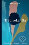 Kniha: Tři divoká těla (Eva Baltasar). Argo, 2026 Kniha: Tři divoká těla (Eva Baltasar). Argo, 2026