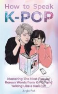 Kniha: How to Speak KPOP (Jungho Park). Independently Published, 2020 Kniha: How to Speak KPOP (Jungho Park). Independently Published, 2020