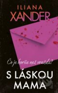 Kniha: S láskou mama (Iliana Xander). Ikar, 2025 Kniha: S láskou mama (Iliana Xander). Ikar, 2025