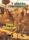 Kniha: V ohnisku neprítomnosti (Ivan Čičmanec). MilaniuM, 2005 Kniha: V ohnisku neprítomnosti (Ivan Čičmanec). MilaniuM, 2005