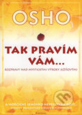 Kniha: Tak pravím vám... (Osho). Fontána, 2007 Kniha: Tak pravím vám... (Osho). Fontána, 2007