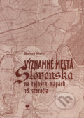 Významné mestá Slovenska na tajných mapách 18. storočia - Bohuš Klein, VEDA, 2003