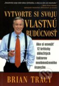 Kniha: Vytvorte si svoju vlastnú budúcnosť (Brian Tracy), 2006 Kniha: Vytvorte si svoju vlastnú budúcnosť (Brian Tracy), 2006