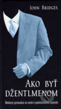 Kniha: Ako byť džentlmenom (John Bridges). Slovenský spisovateľ, 2007 Kniha: Ako byť džentlmenom (John Bridges). Slovenský spisovateľ, 2007