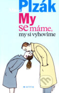Kniha: My se máme, my si vyhovíme (Miroslav Plzák). Motto, 2007 Kniha: My se máme, my si vyhovíme (Miroslav Plzák). Motto, 2007
