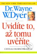 Kniha: Uvidíte to, až tomu uvěříte (Wayne W. Dyer). Pragma, 2007 Kniha: Uvidíte to, až tomu uvěříte (Wayne W. Dyer). Pragma, 2007