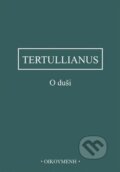 Kniha: O duši (Tertullianus). Filosofický ústav AV ČR, 2025 Kniha: O duši (Tertullianus). Filosofický ústav AV ČR, 2025