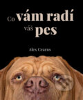 Kniha: Co vám radí váš pes (Alex Cearns). Alpress, 2025 Kniha: Co vám radí váš pes (Alex Cearns). Alpress, 2025