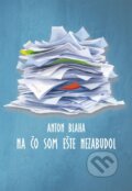 Kniha: Na čo som ešte nezabudol (Anton Blaha). Vydavateľstvo Spolku slovenských spisovateľov, 2025 Kniha: Na čo som ešte nezabudol (Anton Blaha). Vydavateľstvo Spolku slovenských spisovateľov, 2025