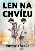Kniha: Len na chvíľu (Viktor Lorenz). Elist, 2025 Kniha: Len na chvíľu (Viktor Lorenz). Elist, 2025