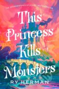 Kniha: This Princess Kills Monsters (Ry Herman). Random House, 2025 Kniha: This Princess Kills Monsters (Ry Herman). Random House, 2025