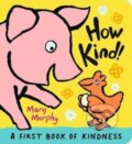 Kniha: How Kind! (Mary Murphy). Walker books, 2022 Kniha: How Kind! (Mary Murphy). Walker books, 2022