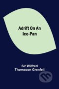 Kniha: Adrift on an Ice-Pan (Sir Wilfred Thomason Grenfell). Alpha Edition, 2021 Kniha: Adrift on an Ice-Pan (Sir Wilfred Thomason Grenfell). Alpha Edition, 2021