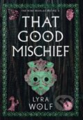 Kniha: That Good Mischief (Lyra Wolf). , 2022 Kniha: That Good Mischief (Lyra Wolf). , 2022