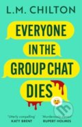 Kniha: Everyone in the Group Chat Dies (L.M. Chilton). Head of Zeus, 2025 Kniha: Everyone in the Group Chat Dies (L.M. Chilton). Head of Zeus, 2025