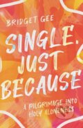 Kniha: Single, Just Because – A Pilgrimage into Holy Aloneness (Gee Bridget). Inter-Varsity, 2022 Kniha: Single, Just Because – A Pilgrimage into Holy Aloneness (Gee Bridget). Inter-Varsity, 2022