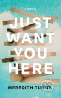 Kniha: Just Want You Here (Meredith Turits). , 2025 Kniha: Just Want You Here (Meredith Turits). , 2025