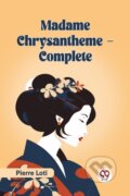 Kniha: Madame Chrysantheme Complete (Edition2023) (Pierre Loti). , 2023 Kniha: Madame Chrysantheme Complete (Edition2023) (Pierre Loti). , 2023