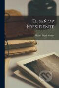 Kniha: El senor Presidente (Miguel Angel Asturias). Legare Street Press, 2022 Kniha: El senor Presidente (Miguel Angel Asturias). Legare Street Press, 2022