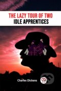 Kniha: The Lazy Tour Of Two Idle Apprentices (Charles Dickens). , 2024 Kniha: The Lazy Tour Of Two Idle Apprentices (Charles Dickens). , 2024