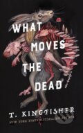 Kniha: What Moves the Dead (T. Kingfisher). Tor Nightfire, 2022 Kniha: What Moves the Dead (T. Kingfisher). Tor Nightfire, 2022