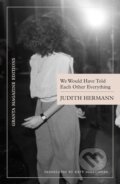 Kniha: We Would Have Told Each Other Everything (Judith Hermann). , 2025 Kniha: We Would Have Told Each Other Everything (Judith Hermann). , 2025