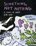 Kniha: Something, Not Nothing (Sarah Leavitt). Arsenal Pulp Press, 2024 Kniha: Something, Not Nothing (Sarah Leavitt). Arsenal Pulp Press, 2024